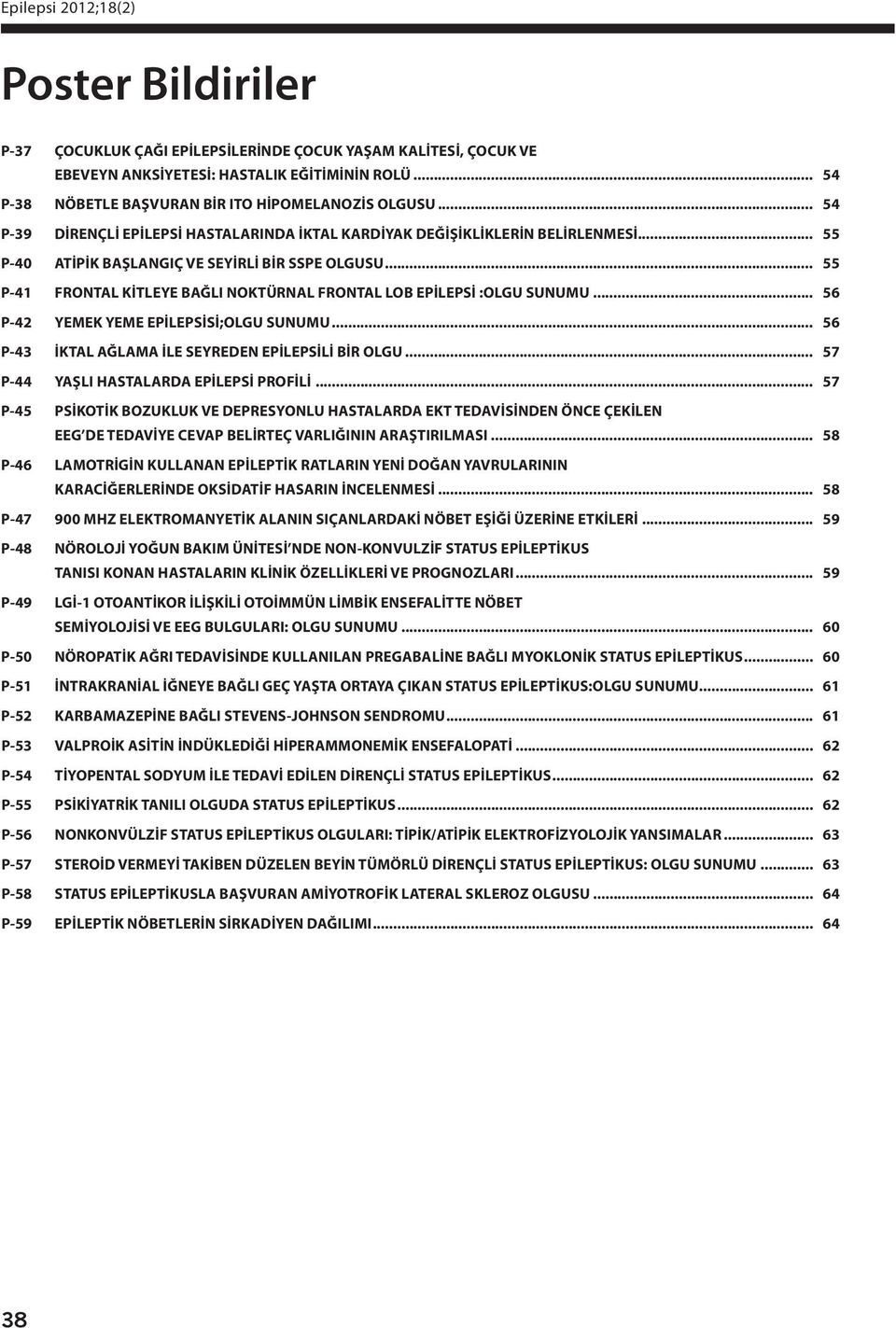 .. 55 P-4 FRONTAL KİTLEYE BAĞLI NOKTÜRNAL FRONTAL LOB EPİLEPSİ :OLGU SUNUMU... 56 P-4 YEMEK YEME EPİLEPSİSİ;OLGU SUNUMU... 56 P-4 İKTAL AĞLAMA İLE SEYREDEN EPİLEPSİLİ BİR OLGU.