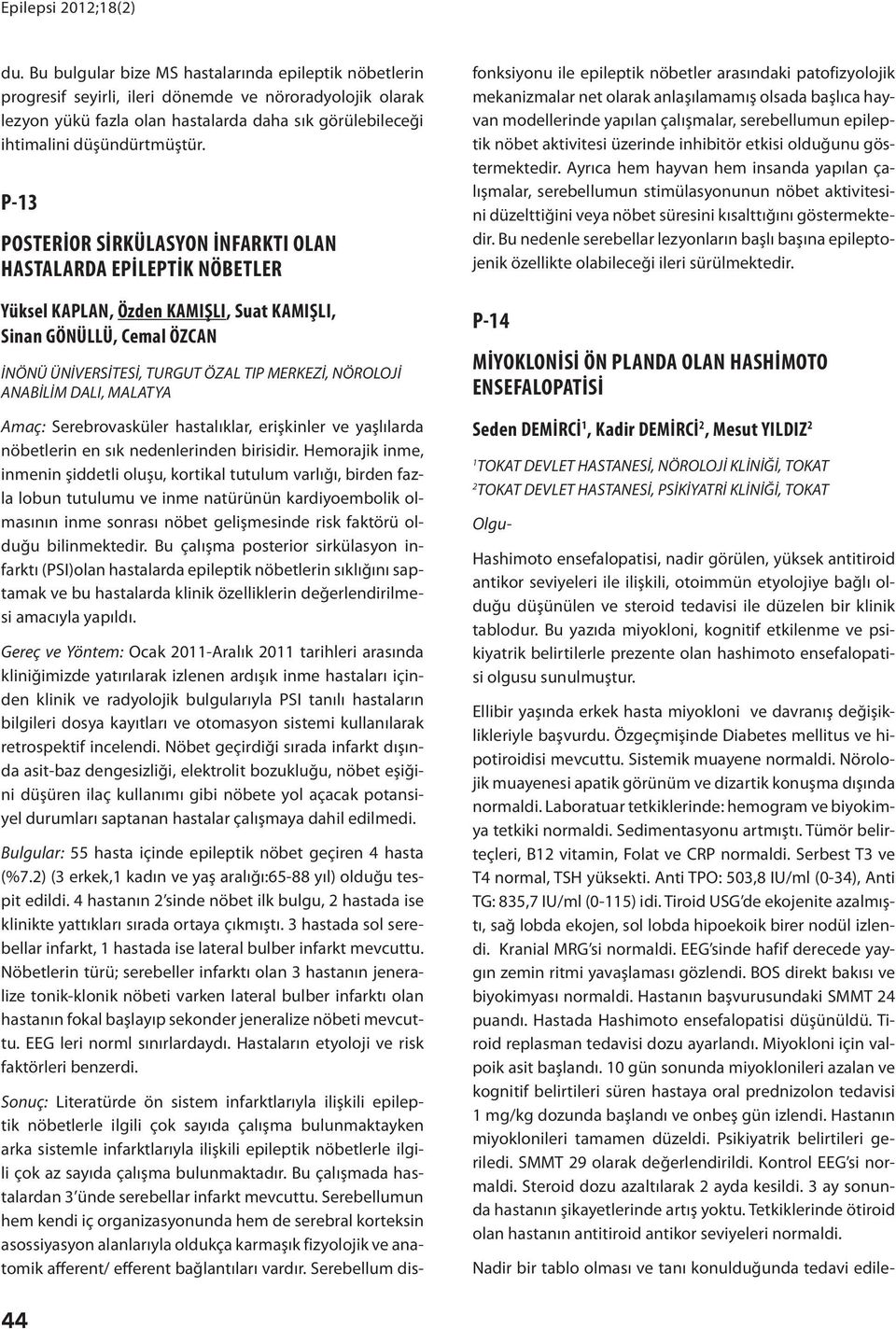 P- POSTERİOR SİRKÜLASYON İNFARKTI OLAN HASTALARDA EPİLEPTİK NÖBETLER Yüksel KAPLAN, Özden KAMIŞLI, Suat KAMIŞLI, Sinan GÖNÜLLÜ, Cemal ÖZCAN İNÖNÜ ÜNİVERSİTESİ, TURGUT ÖZAL TIP MERKEZİ, NÖROLOJİ