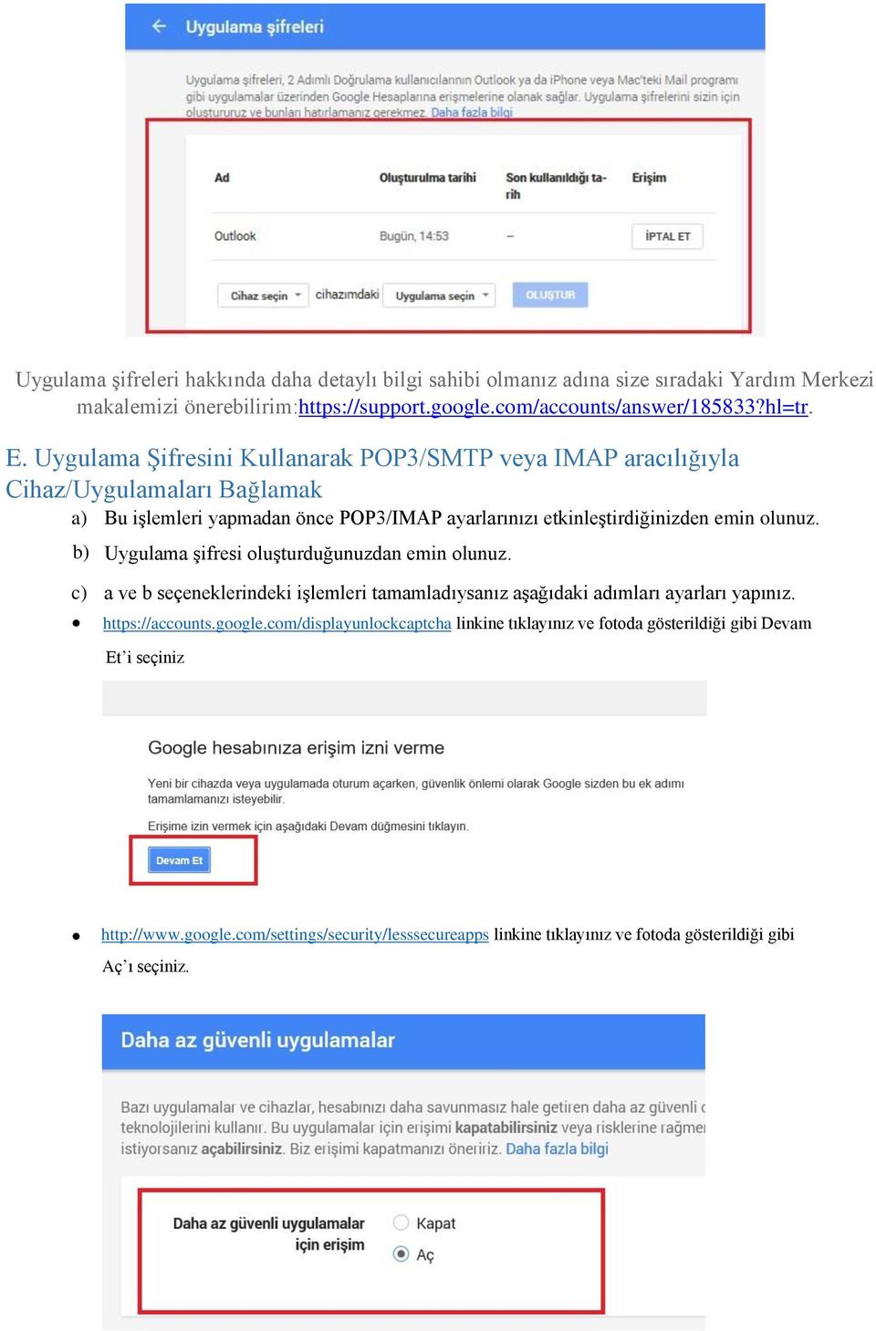 b) Uygulama şifresi oluşturduğunuzdan emin olunuz. c) a ve b seçeneklerindeki işlemleri tamamladıysanız aşağıdaki adımları ayarları yapınız. https://accounts.google.