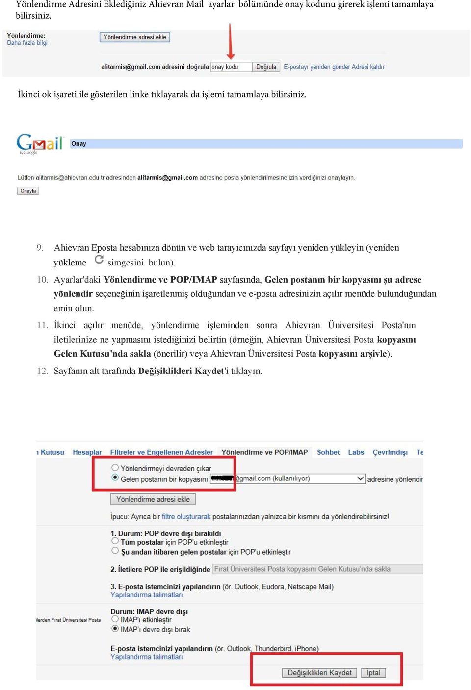 Ayarlar'daki Yönlendirme ve POP/IMAP sayfasında, Gelen postanın bir kopyasını şu adrese yönlendir seçeneğinin işaretlenmiş olduğundan ve e-posta adresinizin açılır menüde bulunduğundan emin olun. 11.