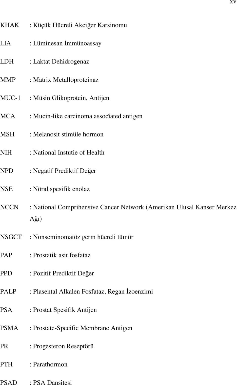 Değer : Nöral spesifik enolaz : National Comprihensive Cancer Network (Amerikan Ulusal Kanser Merkez Ağı) : Nonseminomatöz germ hücreli tümör : Prostatik asit fosfataz :