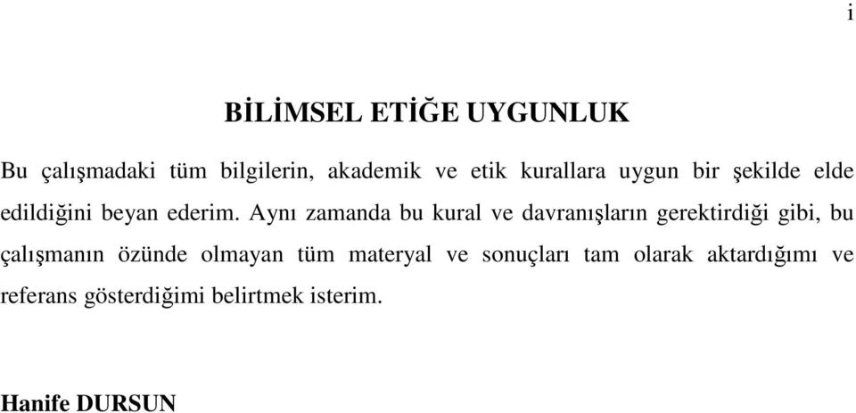 Aynı zamanda bu kural ve davranışların gerektirdiği gibi, bu çalışmanın özünde