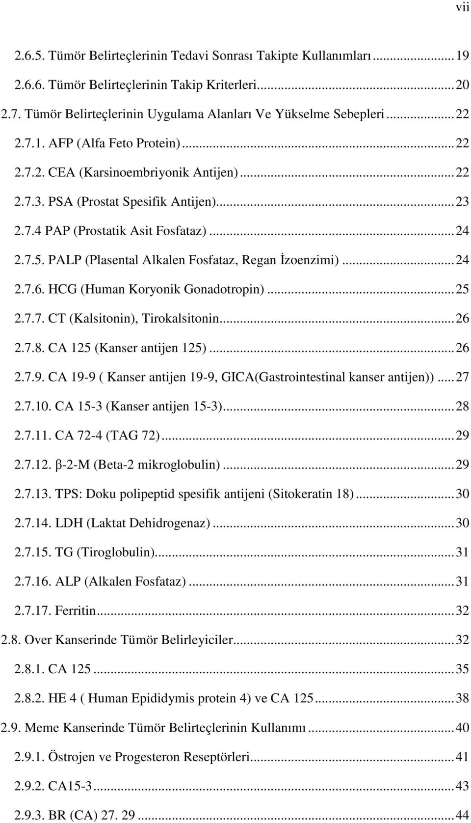 PALP (Plasental Alkalen Fosfataz, Regan İzoenzimi)... 24 2.7.6. HCG (Human Koryonik Gonadotropin)... 25 2.7.7. CT (Kalsitonin), Tirokalsitonin... 26 2.7.8. CA 125 (Kanser antijen 125)... 26 2.7.9.