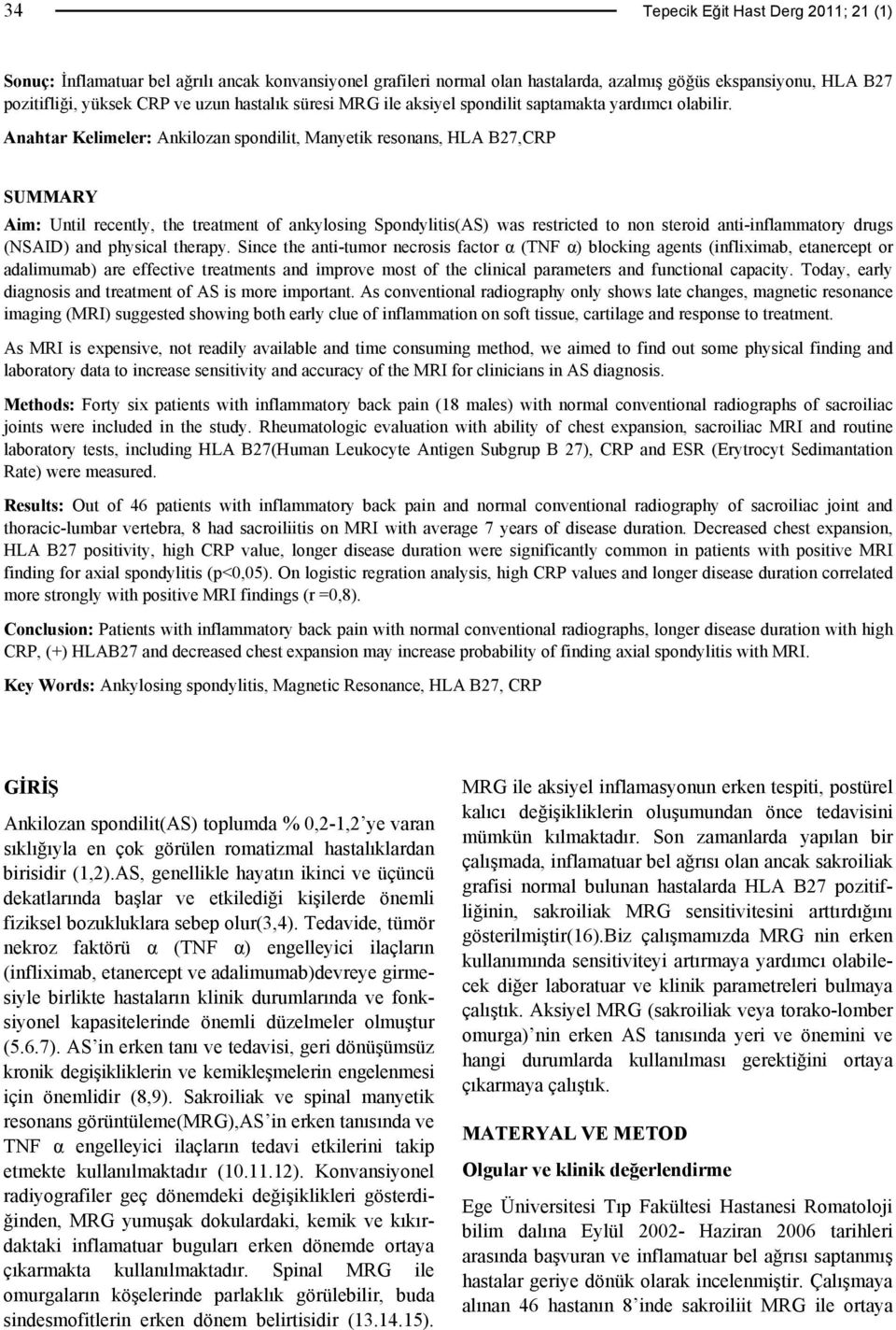 Anahtar Kelimeler: Ankilozan spondilit, Manyetik resonans, HLA B27,CRP SUMMARY Aim: Until recently, the treatment of ankylosing Spondylitis(AS) was restricted to non steroid anti-inflammatory drugs