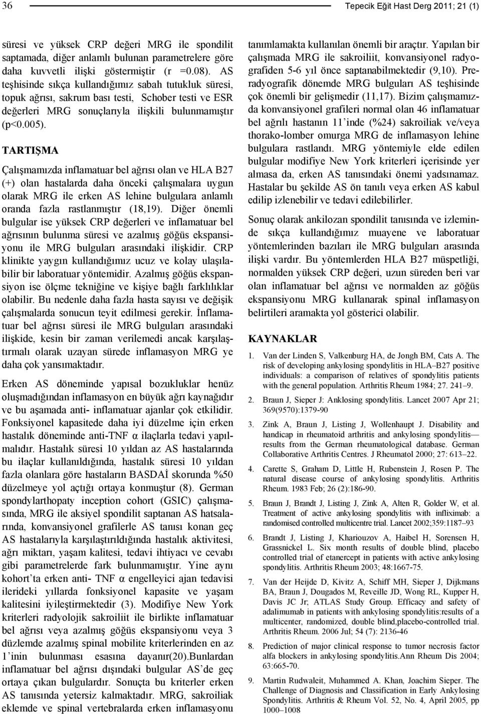 TARTIŞMA Çalışmamızda inflamatuar bel ağrısı olan ve HLA B27 (+) olan hastalarda daha önceki çalışmalara uygun olarak MRG ile erken AS lehine bulgulara anlamlı oranda fazla rastlanmıştır (18,19).