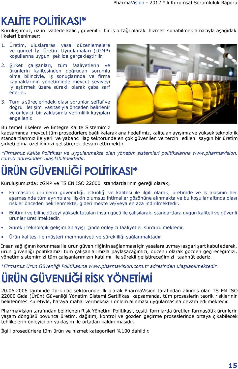 Şirket çalışanları, tüm faaliyetlerin ve ürünlerin kalitesinden doğrudan sorumlu olma bilinciyle, iş sonuçlarında ve firma kaynaklarının yönetiminde mevcut seviyeyi iyileştirmek üzere sürekli olarak