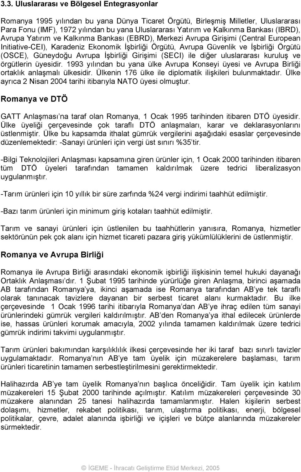 (OSCE), Güneydoğu Avrupa İşbirliği Girişimi (SECI) ile diğer uluslararası kuruluş ve örgütlerin üyesidir.