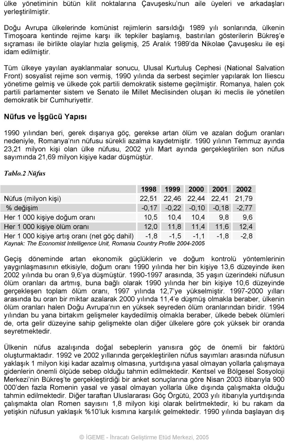 olaylar hızla gelişmiş, 25 Aralık 1989 da Nikolae Çavuşesku ile eşi idam edilmiştir.