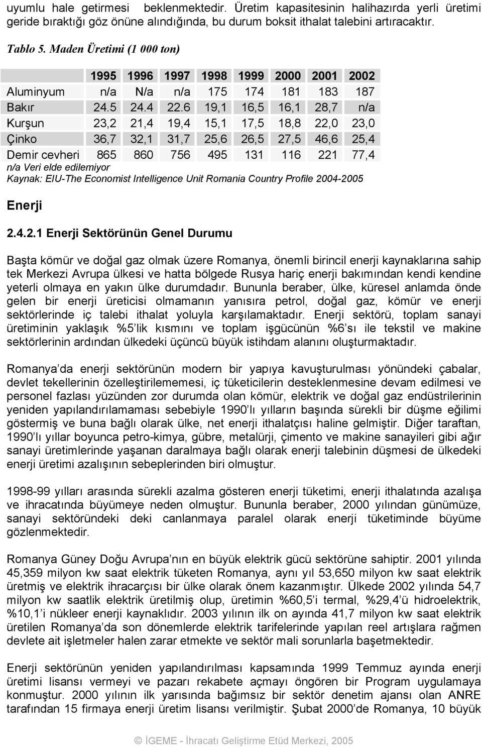 6 19,1 16,5 16,1 28,7 n/a Kurşun 23,2 21,4 19,4 15,1 17,5 18,8 22,0 23,0 Çinko 36,7 32,1 31,7 25,6 26,5 27,5 46,6 25,4 Demir cevheri 865 860 756 495 131 116 221 77,4 n/a Veri elde edilemiyor Kaynak: