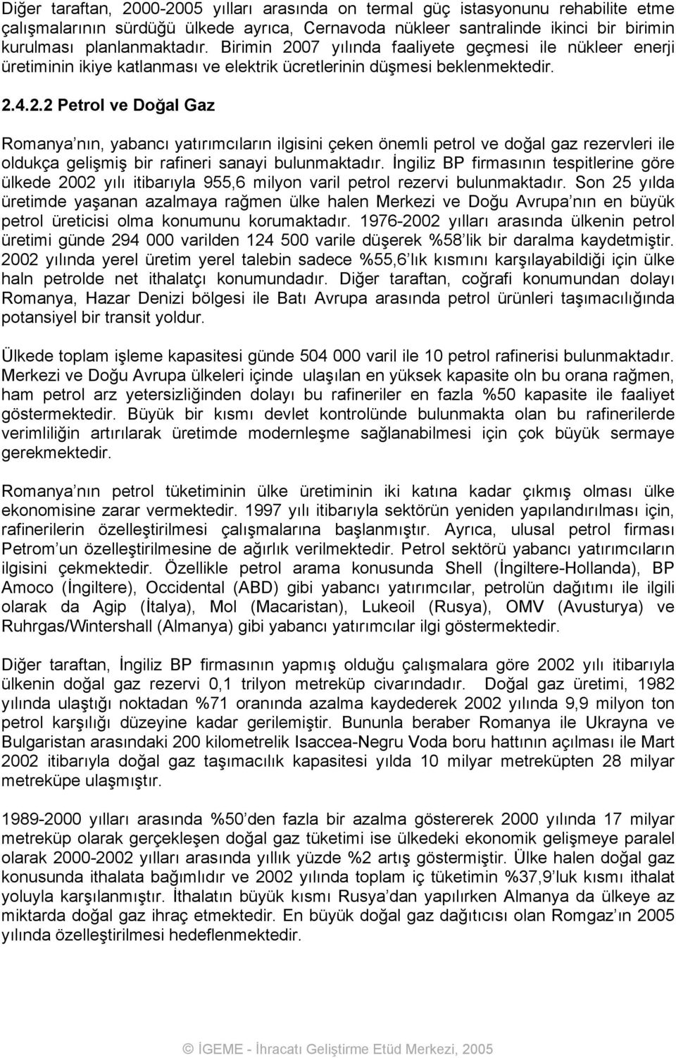 İngiliz BP firmasının tespitlerine göre ülkede 2002 yılı itibarıyla 955,6 milyon varil petrol rezervi bulunmaktadır.