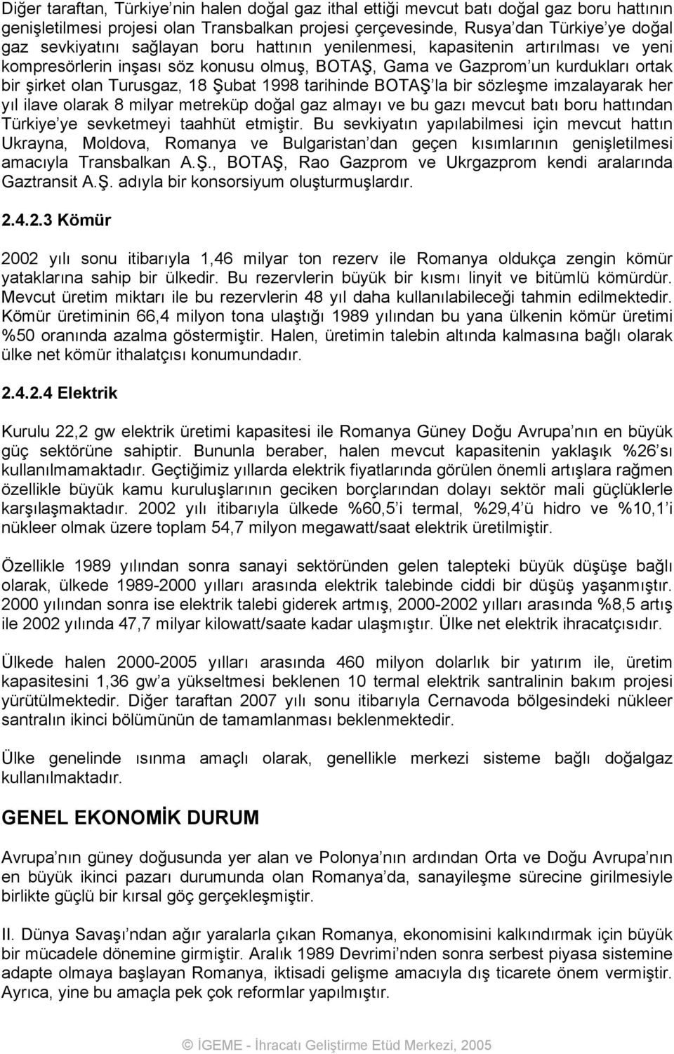 tarihinde BOTAŞ la bir sözleşme imzalayarak her yıl ilave olarak 8 milyar metreküp doğal gaz almayı ve bu gazı mevcut batı boru hattından Türkiye ye sevketmeyi taahhüt etmiştir.