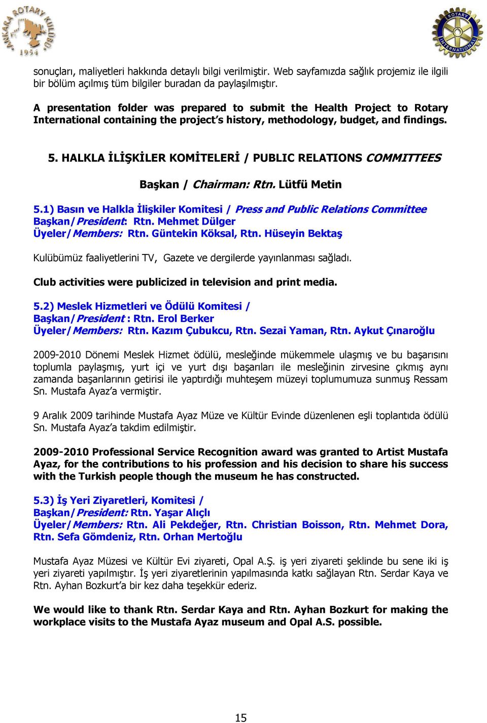 HALKLA İLİŞKİLER KOMİTELERİ / PUBLIC RELATIONS COMMITTEES Başkan / Chairman: Rtn. Lütfü Metin 5.1) Basın ve Halkla İlişkiler Komitesi / Press and Public Relations Committee Başkan/President: Rtn.