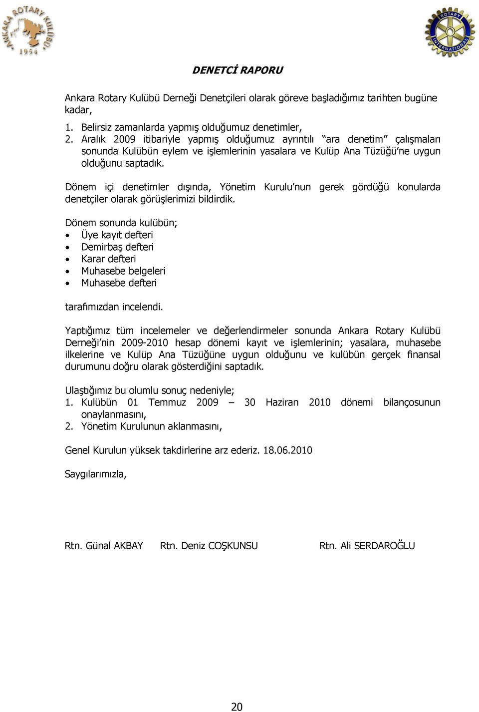 Dönem içi denetimler dışında, Yönetim Kurulu nun gerek gördüğü konularda denetçiler olarak görüşlerimizi bildirdik.