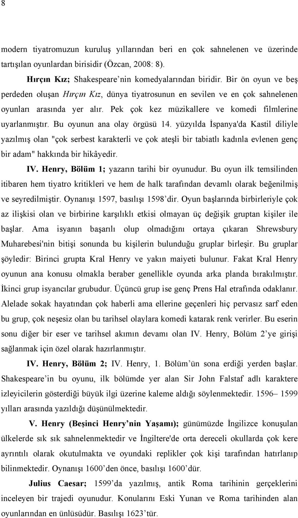 Bu oyunun ana olay örgüsü 14. yüzyılda İspanya'da Kastil diliyle yazılmış olan "çok serbest karakterli ve çok ateşli bir tabiatlı kadınla evlenen genç bir adam" hakkında bir hikâyedir. IV.