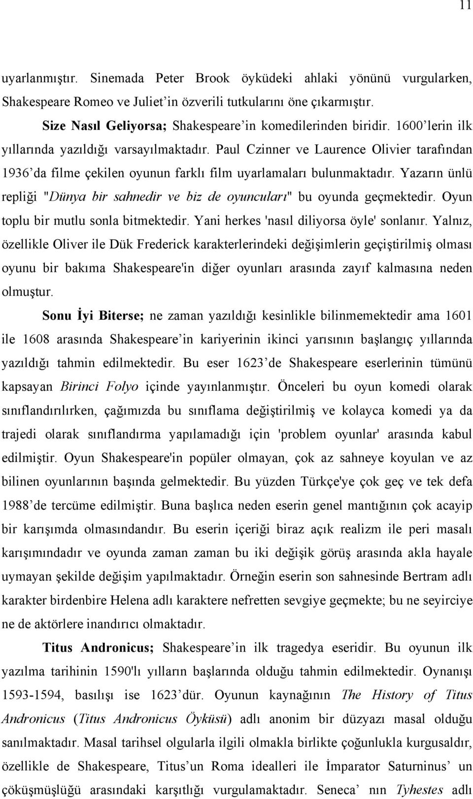 Paul Czinner ve Laurence Olivier tarafından 1936 da filme çekilen oyunun farklı film uyarlamaları bulunmaktadır. Yazarın ünlü repliği "Dünya bir sahnedir ve biz de oyuncuları" bu oyunda geçmektedir.