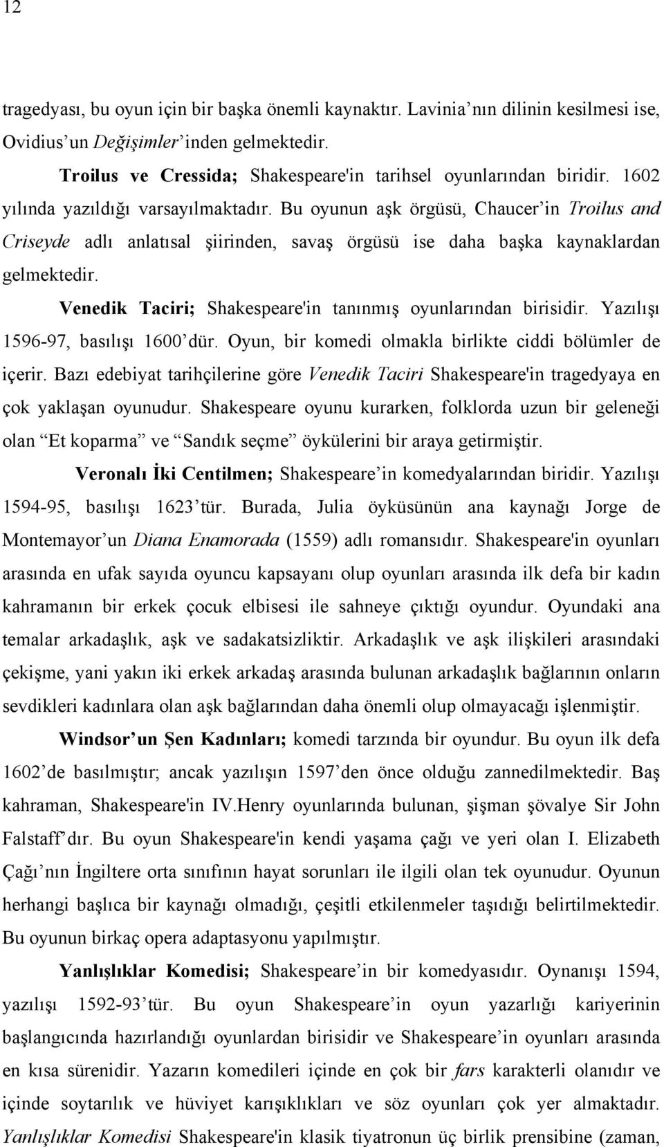 Venedik Taciri; Shakespeare'in tanınmış oyunlarından birisidir. Yazılışı 1596-97, basılışı 1600 dür. Oyun, bir komedi olmakla birlikte ciddi bölümler de içerir.