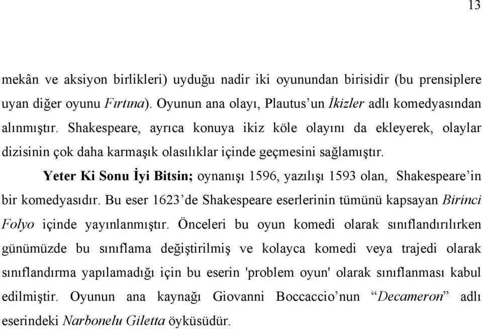 Yeter Ki Sonu İyi Bitsin; oynanışı 1596, yazılışı 1593 olan, Shakespeare in bir komedyasıdır. Bu eser 1623 de Shakespeare eserlerinin tümünü kapsayan Birinci Folyo içinde yayınlanmıştır.