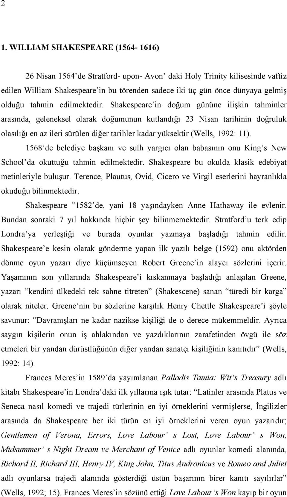 Shakespeare in doğum gününe ilişkin tahminler arasında, geleneksel olarak doğumunun kutlandığı 23 Nisan tarihinin doğruluk olasılığı en az ileri sürülen diğer tarihler kadar yüksektir (Wells, 1992: