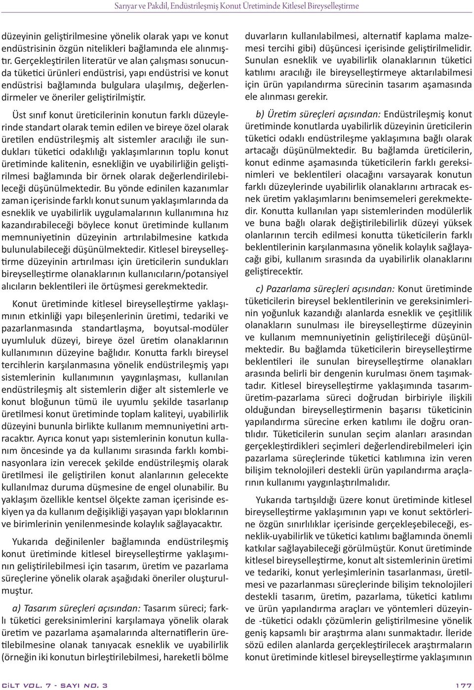 Üst sınıf konut üreticilerinin konutun farklı düzeylerinde standart olarak temin edilen ve bireye özel olarak üretilen endüstrileşmiş alt sistemler aracılığı ile sundukları tüketici odaklılığı