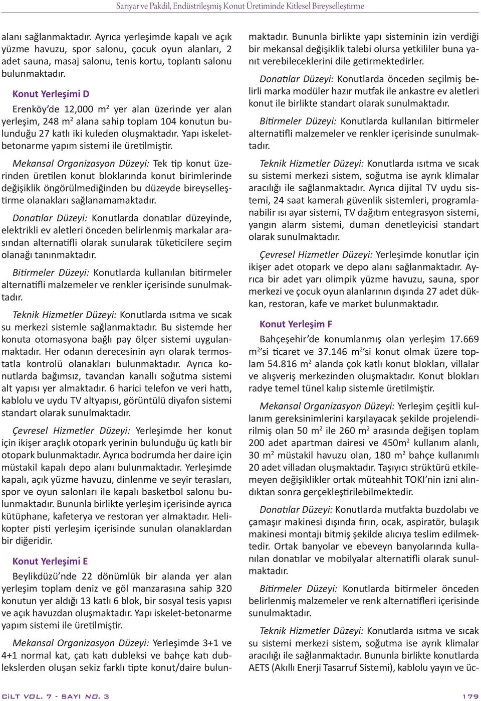 Konut Yerleşiṁi D Erenköy de 12,000 m 2 yer alan üzerinde yer alan yerleşim, 248 m 2 alana sahip toplam 104 konutun bulunduğu 27 katlı iki kuleden oluşmaktadır.