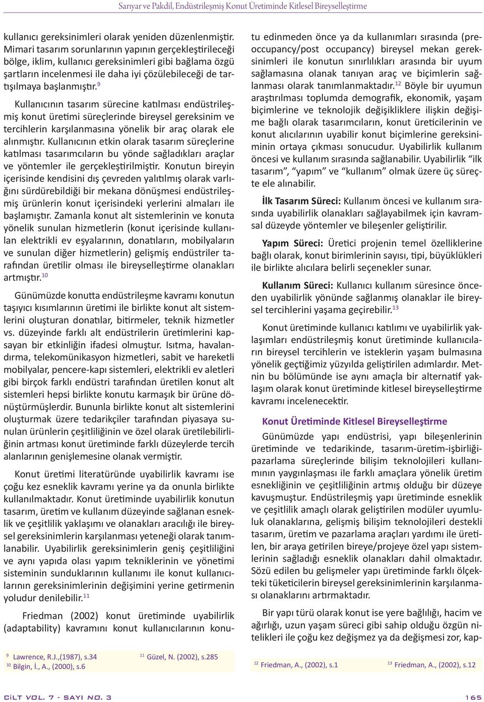 9 Kullanıcının tasarım sürecine katılması endüstrileşmiş konut üretimi süreçlerinde bireysel gereksinim ve tercihlerin karşılanmasına yönelik bir araç olarak ele alınmıştır.