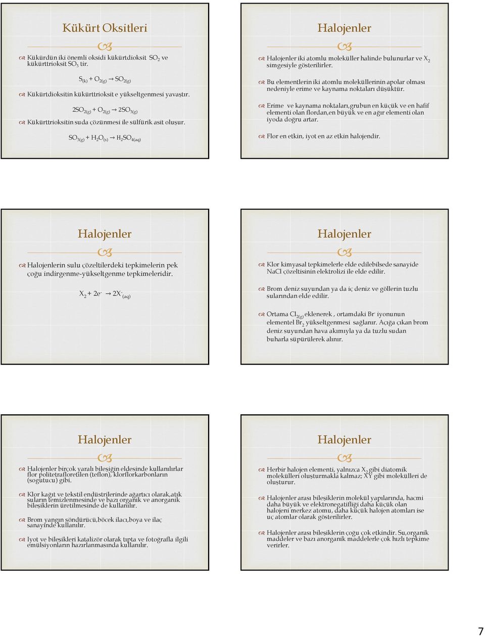 Bu elementlerin iki atomlu moleküllerinin apolar olması nedeniyle erime ve kaynama noktaları düşüktür.