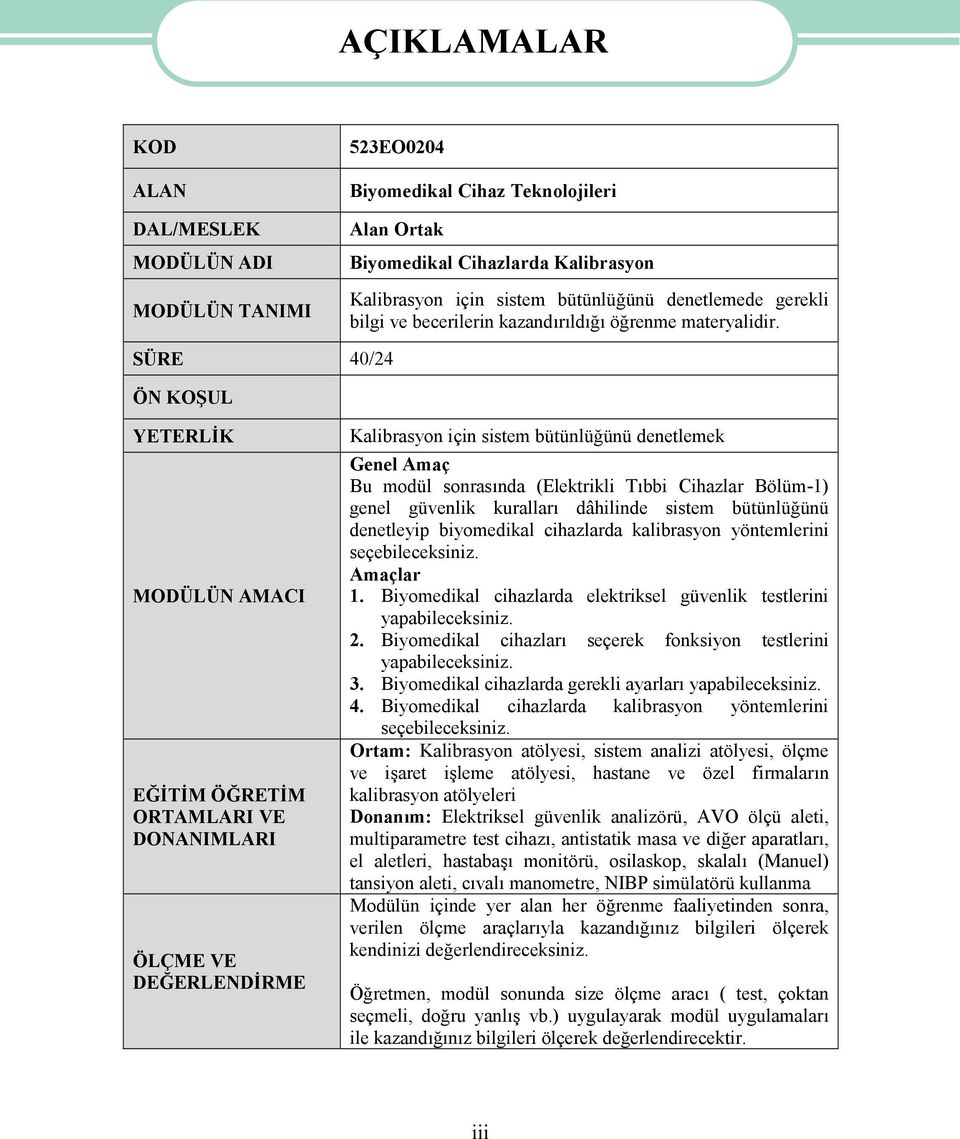 SÜRE 40/24 ÖN KOŞUL YETERLİK MODÜLÜN AMACI EĞİTİM ÖĞRETİM ORTAMLARI VE DONANIMLARI ÖLÇME VE DEĞERLENDİRME Kalibrasyon için sistem bütünlüğünü denetlemek Genel Amaç Bu modül sonrasında (Elektrikli