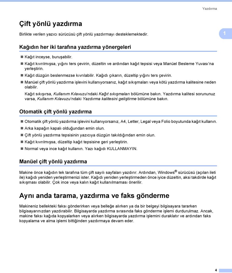 Kağıdı çıkarın, düzeltip yığını ters çevirin. Manüel çift yönlü yazdırma işlevini kullanıyorsanız, kağıt sıkışmaları veya kötü yazdırma kalitesine neden olabilir.