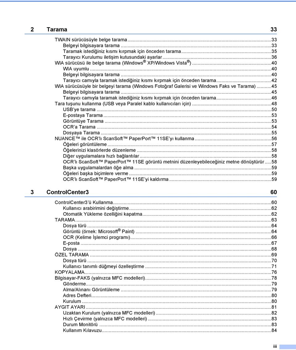 ..42 WIA sürücüsüyle bir belgeyi tarama (Windows Fotoğraf Galerisi ve Windows Faks ve Tarama)...45 Belgeyi bilgisayara tarama...45 Tarayıcı camıyla taramak istediğiniz kısmı kırpmak için önceden tarama.