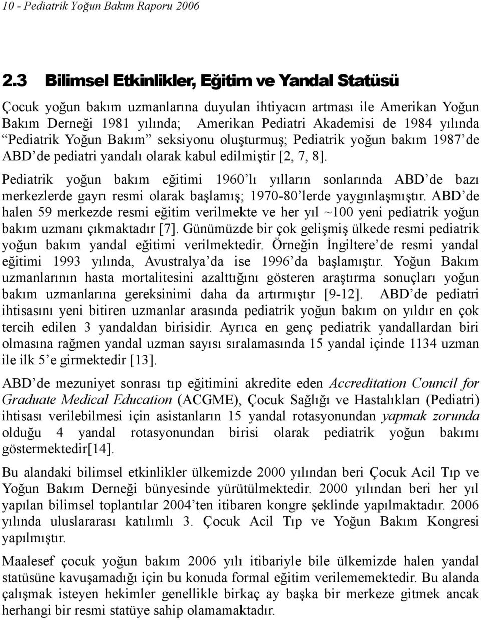 Pediatrik Yoğun Bakım seksiyonu oluşturmuş; Pediatrik yoğun bakım 1987 de ABD de pediatri yandalı olarak kabul edilmiştir [2, 7, 8].