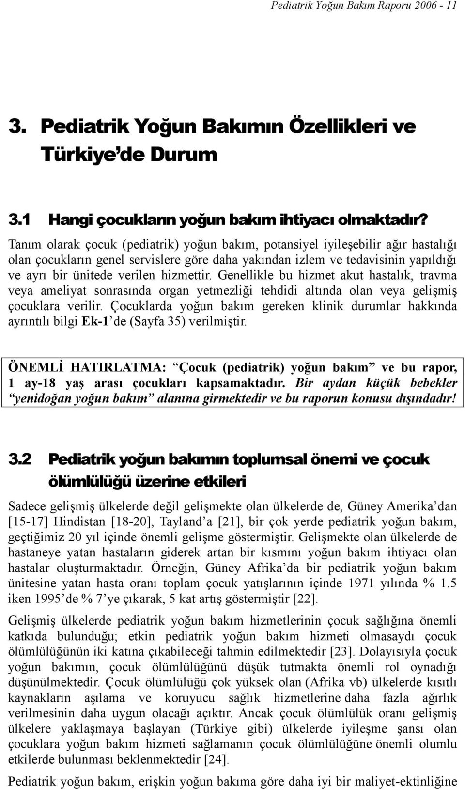 hizmettir. Genellikle bu hizmet akut hastalık, travma veya ameliyat sonrasında organ yetmezliği tehdidi altında olan veya gelişmiş çocuklara verilir.