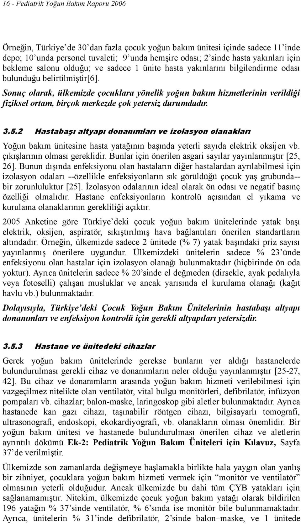 Sonuç olarak, ülkemizde çocuklara yönelik yoğun bakım hizmetlerinin verildiği fiziksel ortam, birçok merkezde çok yetersiz durumdadır. 3.5.