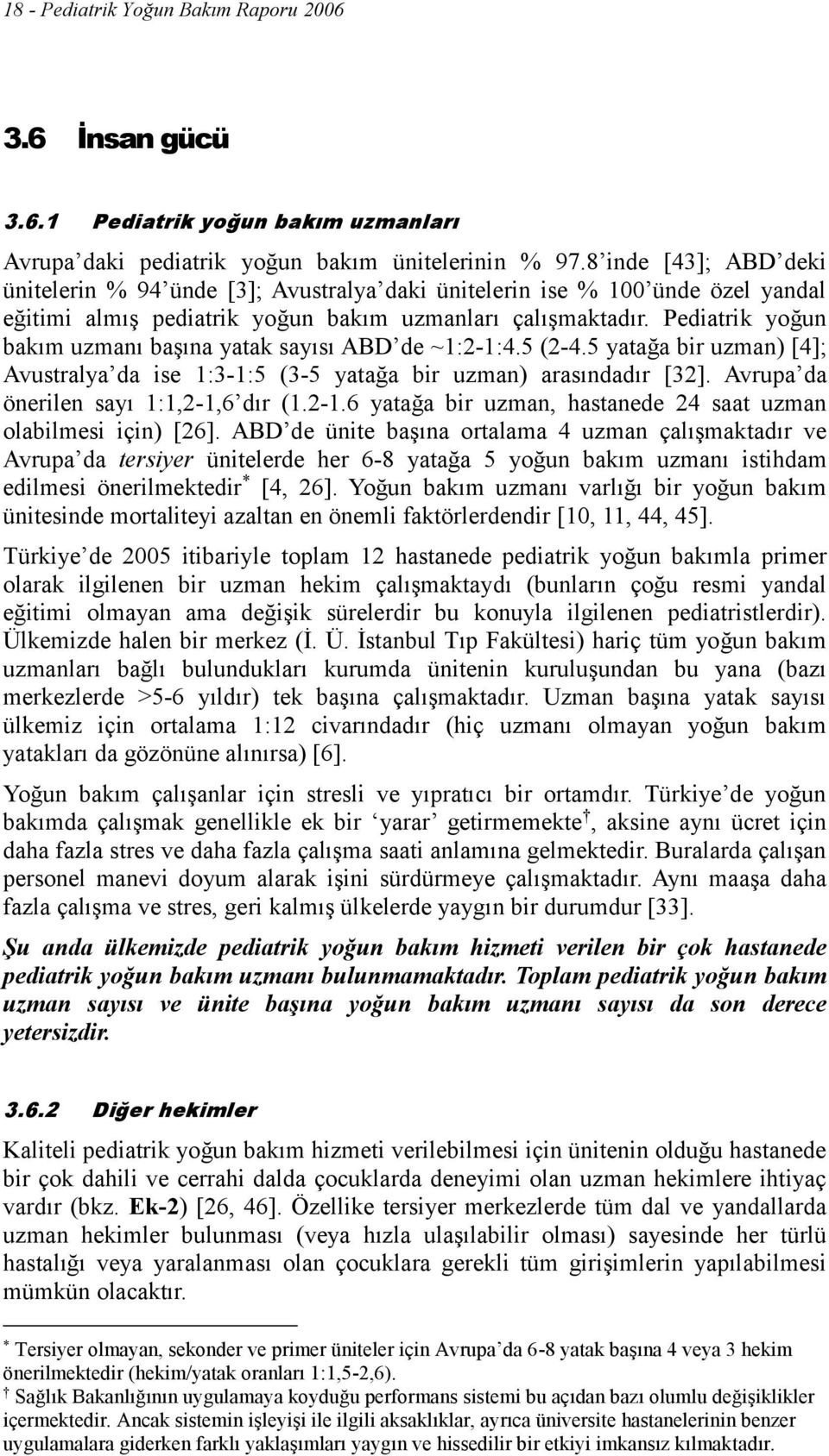 Pediatrik yoğun bakım uzmanı başına yatak sayısı ABD de ~1:2-1:4.5 (2-4.5 yatağa bir uzman) [4]; Avustralya da ise 1:3-1:5 (3-5 yatağa bir uzman) arasındadır [32].