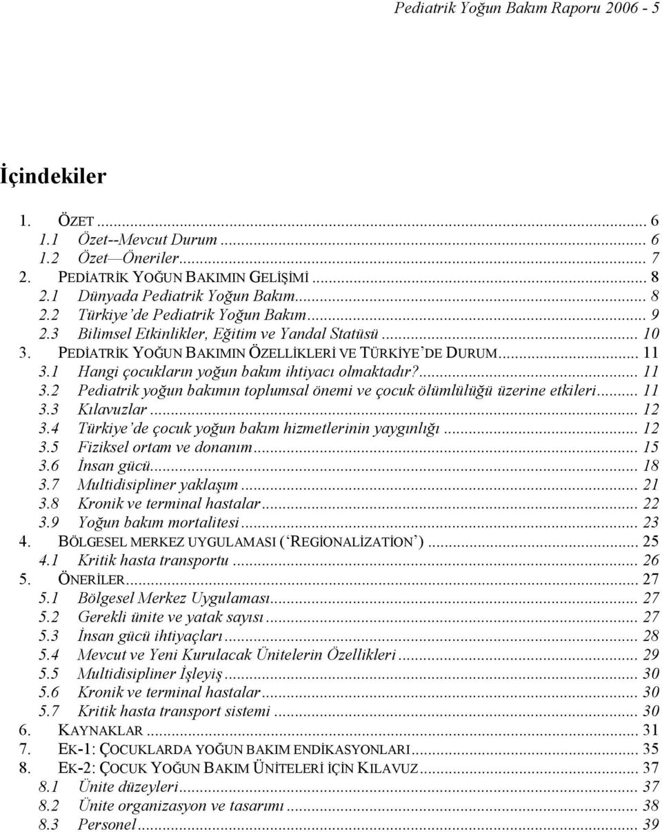 1 Hangi çocukların yoğun bakım ihtiyacı olmaktadır?... 11 3.2 Pediatrik yoğun bakımın toplumsal önemi ve çocuk ölümlülüğü üzerine etkileri... 11 3.3 Kılavuzlar... 12 3.