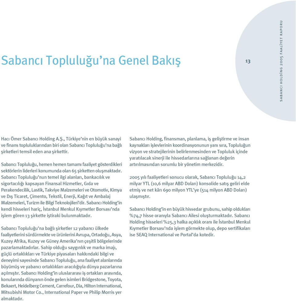 Sabanc Toplulu u, hemen hemen tamam faaliyet gösterdikleri sektörlerin liderleri konumunda olan 65 flirketten oluflmaktad r.