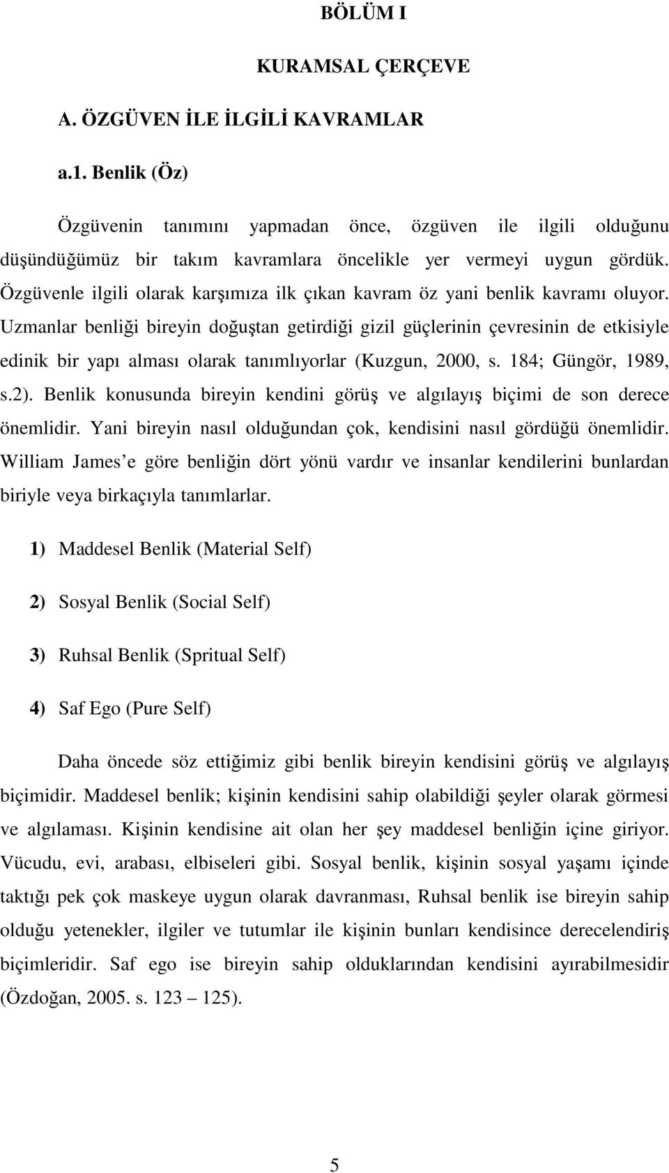 Uzanlar benliği bireyin doğuştan getirdiği gizil güçlerinin çevresinin de etkisiyle edinik bir yapı alası olarak tanılıyorlar (Kuzgun, 2000, s. 184; Güngör, 1989, s.2).