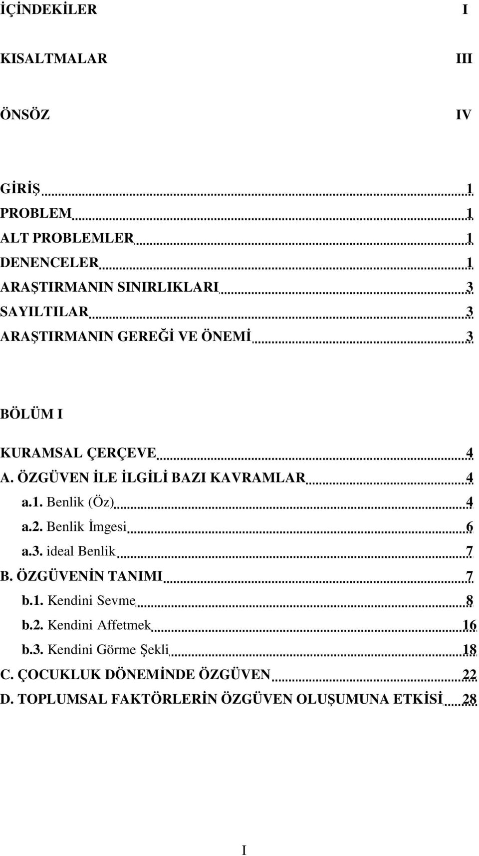 Benlik (Öz) 4 a.2. Benlik İgesi 6 a.3. ideal Benlik 7 B. ÖZGÜVENİN TANIMI 7 b.1. Kendini Seve 8 b.2. Kendini Affetek 16 b.