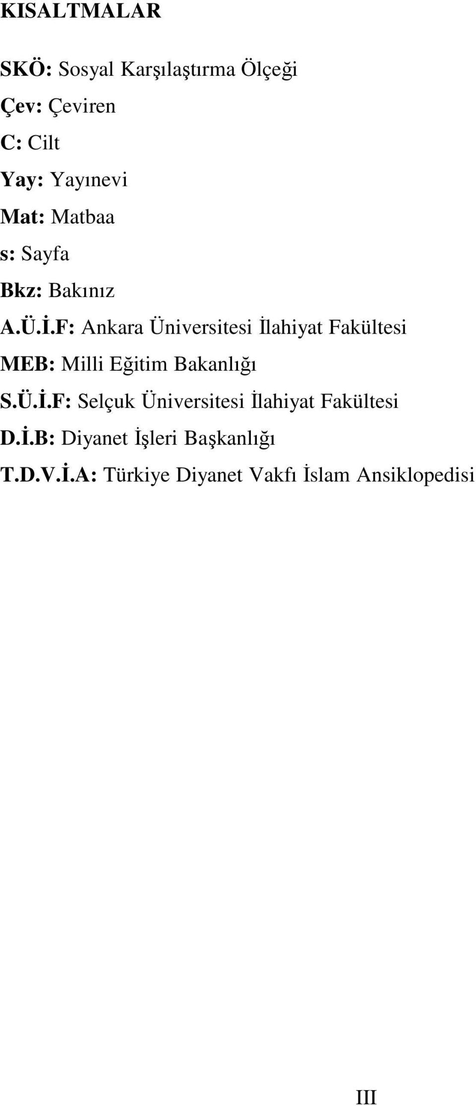 F: Ankara Üniversitesi İlahiyat Fakültesi MEB: Milli Eğiti Bakanlığı S.Ü.İ.F: Selçuk Üniversitesi İlahiyat Fakültesi D.