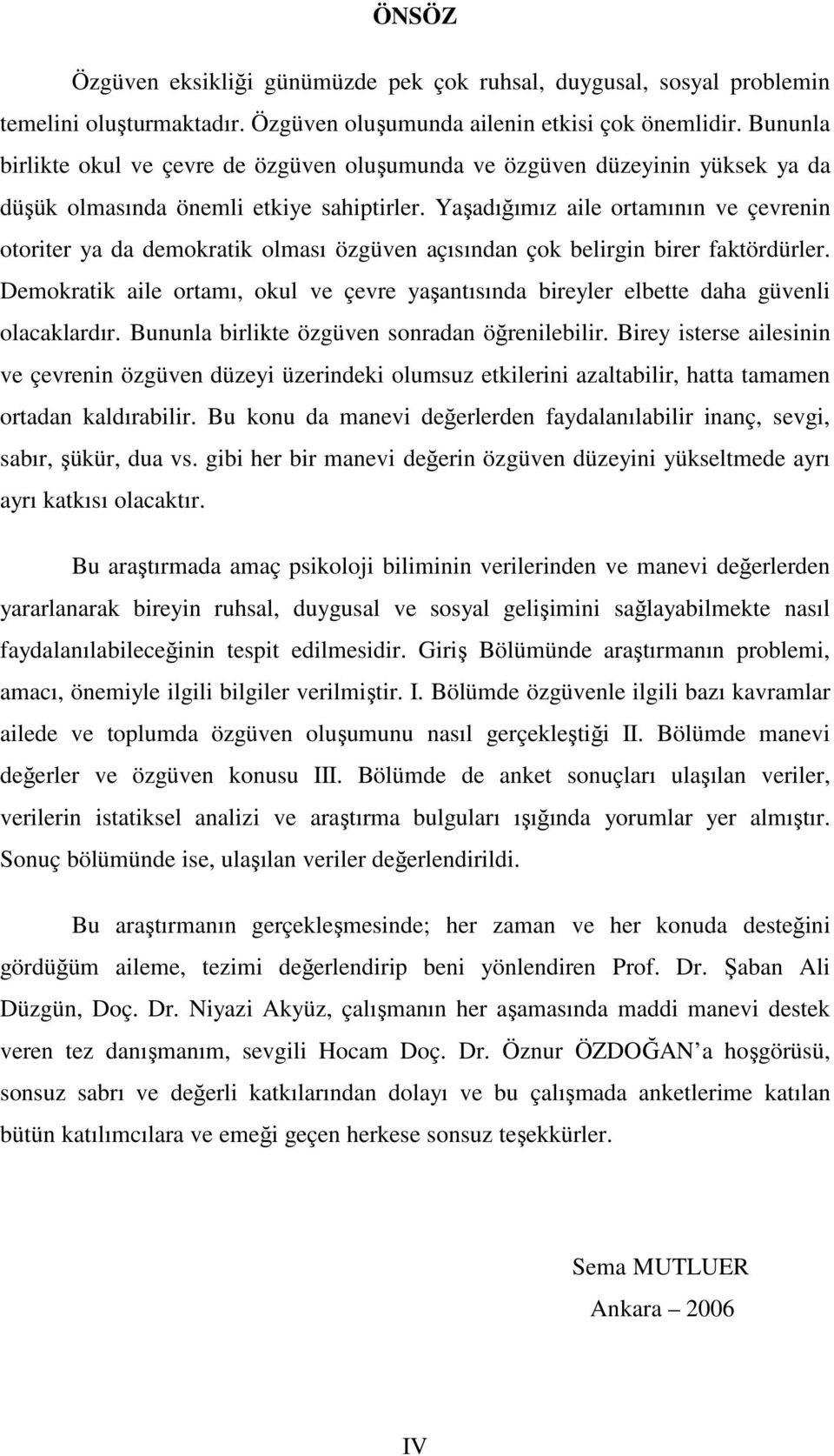 Yaşadığıız aile ortaının ve çevrenin otoriter ya da deokratik olası özgüven açısından çok belirgin birer faktördürler.