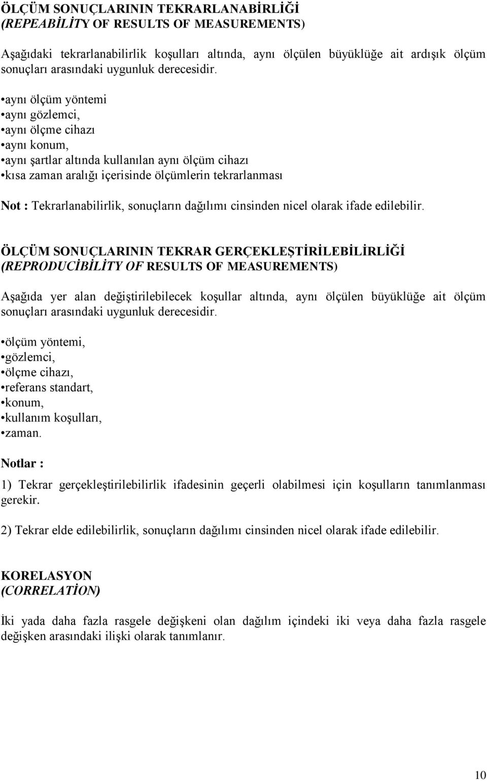 aynı ölçüm yöntemi aynı gözlemci, aynı ölçme cihazı aynı konum, aynı şartlar altında kullanılan aynı ölçüm cihazı kısa zaman aralığı içerisinde ölçümlerin tekrarlanması Not : Tekrarlanabilirlik,