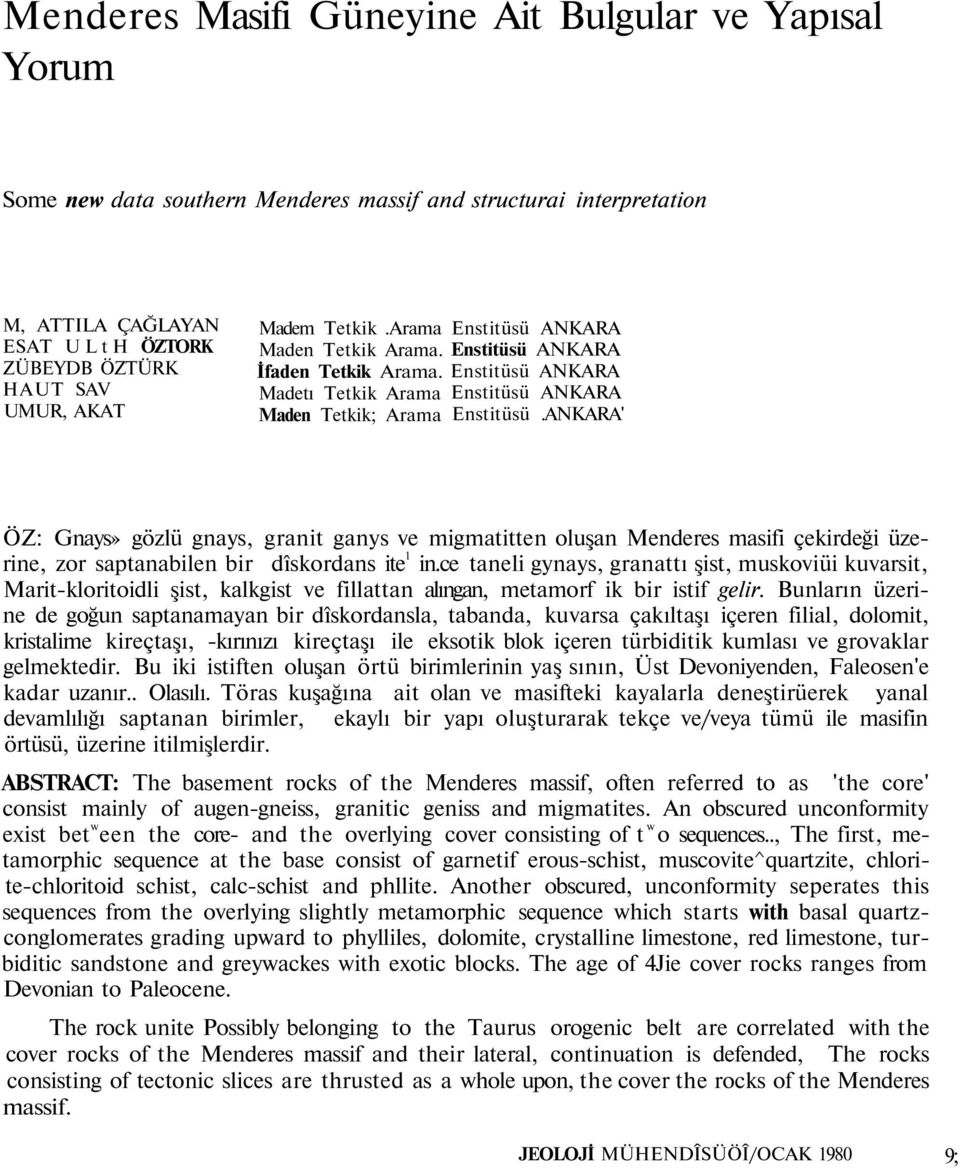 ANKARA' ÖZ: Gnays» gözlü gnays, granit ganys ve migmatitten oluşan Menderes masifi çekirdeği üzerine, zor saptanabilen bir dîskordans ite 1 in.