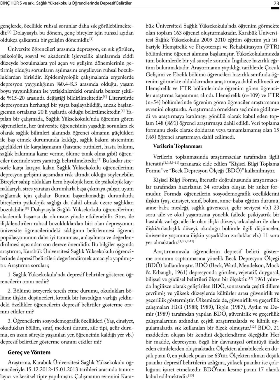 [1] Üniversite öğrencileri arasında depresyon, en sık görülen, psikolojik, sosyal ve akademik işlevsellik alanlarında ciddi düzeyde bozulmalara yol açan ve gelişim dönemlerinin getirmiş olduğu