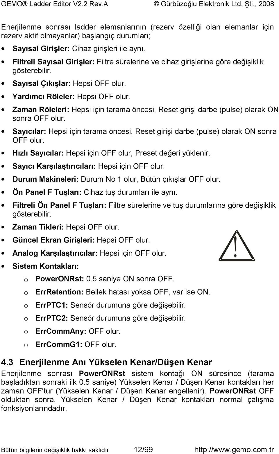 Zaman Röleleri: Hepsi için tarama öncesi, Reset girişi darbe (pulse) olarak ON sonra OFF olur. Sayıcılar: Hepsi için tarama öncesi, Reset girişi darbe (pulse) olarak ON sonra OFF olur.