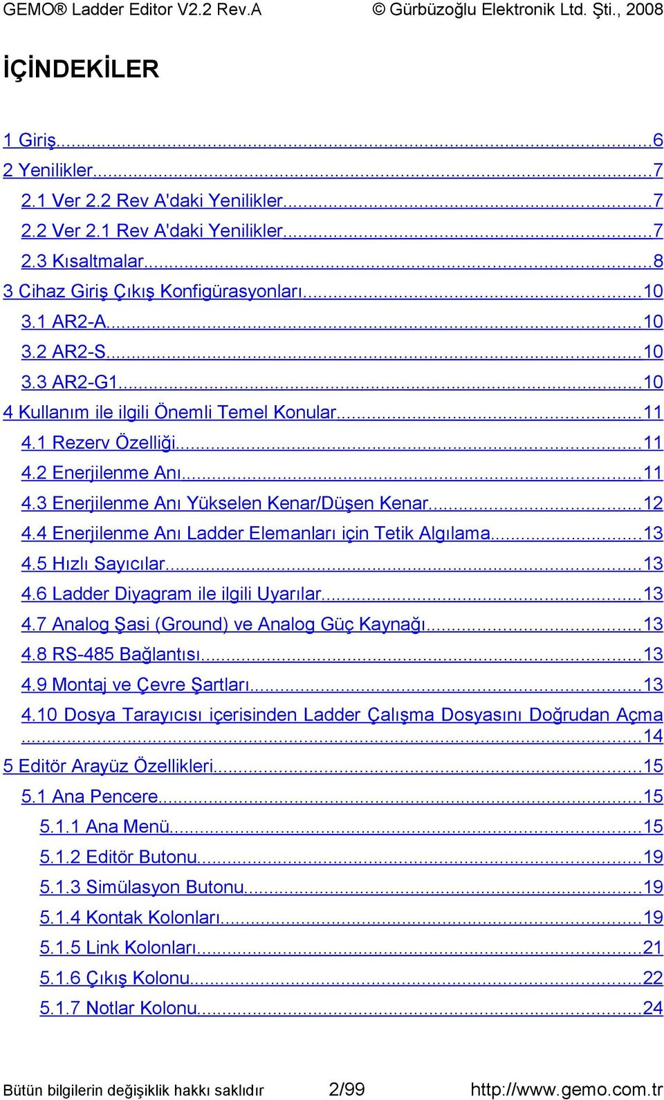 4 Enerjilenme Anı Ladder Elemanları için Tetik Algılama...13 4.5 Hızlı Sayıcılar...13 4.6 Ladder Diyagram ile ilgili Uyarılar...13 4.7 Analog Şasi (Ground) ve Analog Güç Kaynağı...13 4.8 RS-485 Bağlantısı.