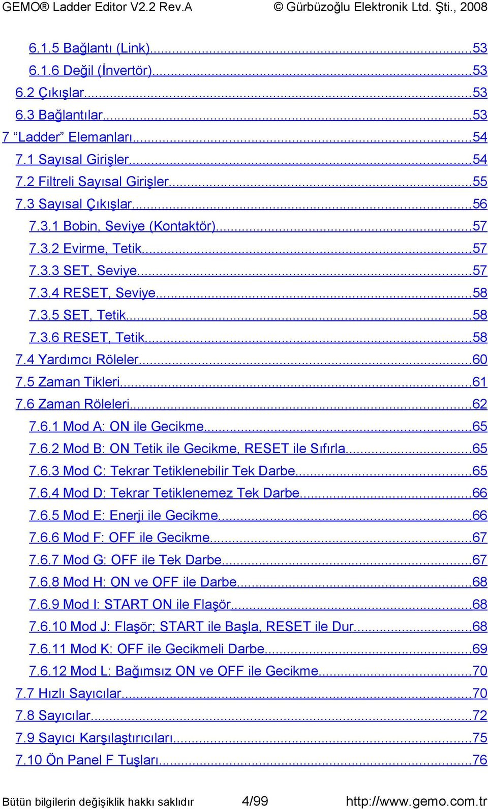 ..60 7.5 Zaman Tikleri...61 7.6 Zaman Röleleri...62 7.6.1 Mod A: ON ile Gecikme...65 7.6.2 Mod B: ON Tetik ile Gecikme, RESET ile Sıfırla...65 7.6.3 Mod C: Tekrar Tetiklenebilir Tek Darbe...65 7.6.4 Mod D: Tekrar Tetiklenemez Tek Darbe.