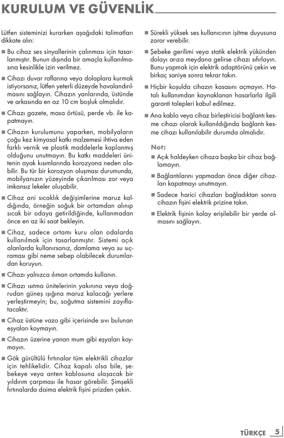 7 Cihazı duvar raflarına veya dolaplara kurmak istiyorsanız, lütfen yeterli düzeyde havalandırılmasını sağlayın. Cihazın yanlarında, üstünde ve arkasında en az 10 cm boşluk olmalıdır.