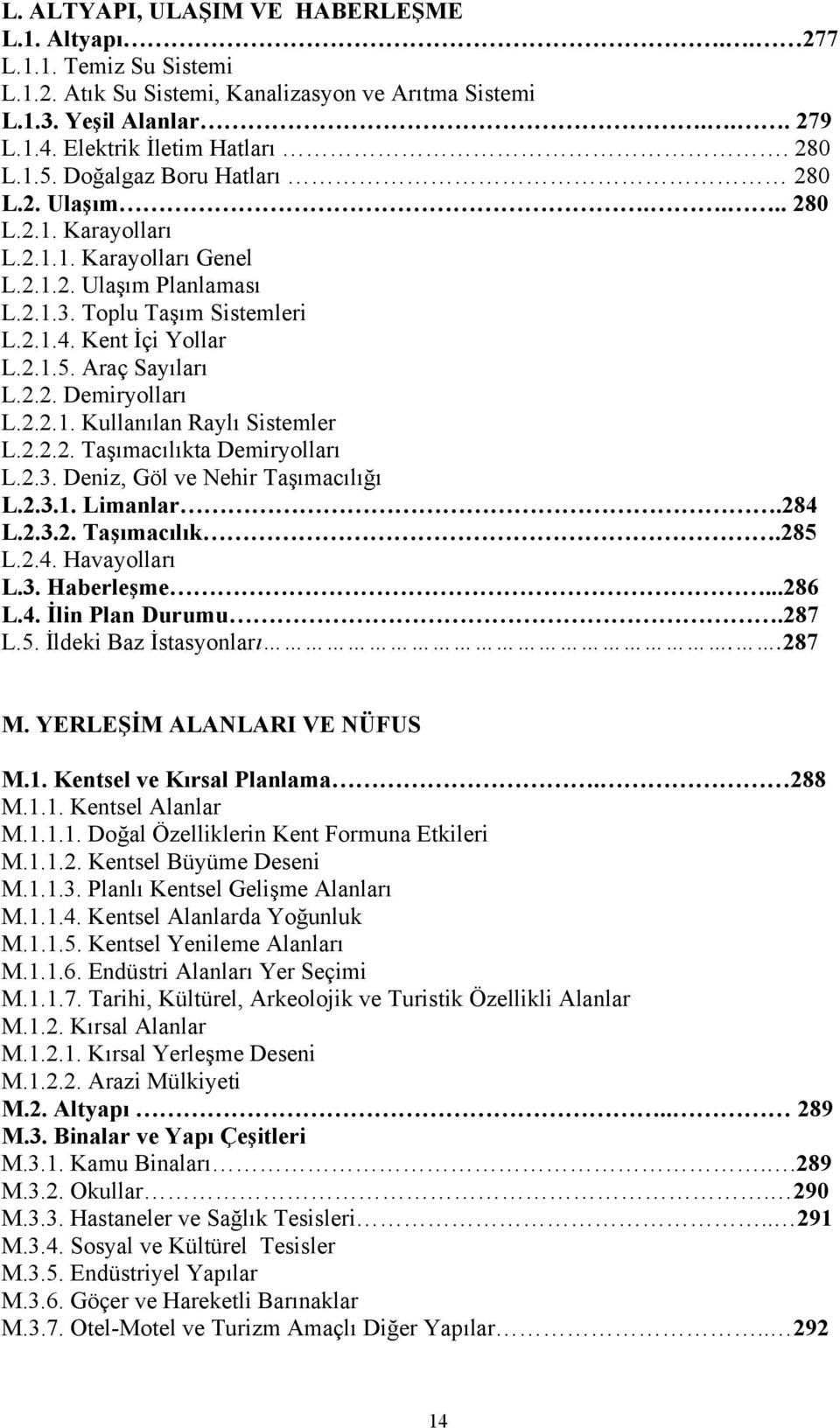 Araç Sayıları L.2.2. Demiryolları L.2.2.1. Kullanılan Raylı Sistemler L.2.2.2. Taşımacılıkta Demiryolları L.2.3. Deniz, Göl ve Nehir Taşımacılığı L.2.3.1. Limanlar.284 L.2.3.2. Taşımacılık.285 L.2.4. Havayolları L.