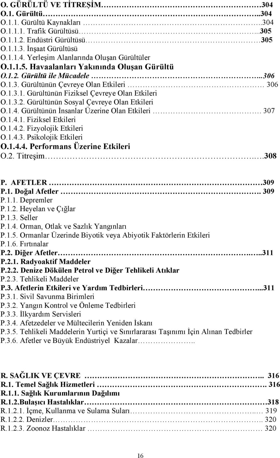 1.4. Gürültünün İnsanlar Üzerine Olan Etkileri. 307 O.1.4.1. Fiziksel Etkileri O.1.4.2. Fizyolojik Etkileri O.1.4.3. Psikolojik Etkileri O.1.4.4. Performans Üzerine Etkileri O.2. Titreşim..308 P.