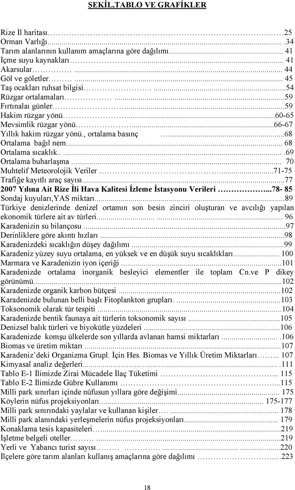 ..68 Ortalama bağıl nem... 68 Ortalama sıcaklık......69 Ortalama buharlaşma... 70 Muhtelif Meteorolojik Veriler...71-75 Trafiğe kayıtlı araç sayısı.