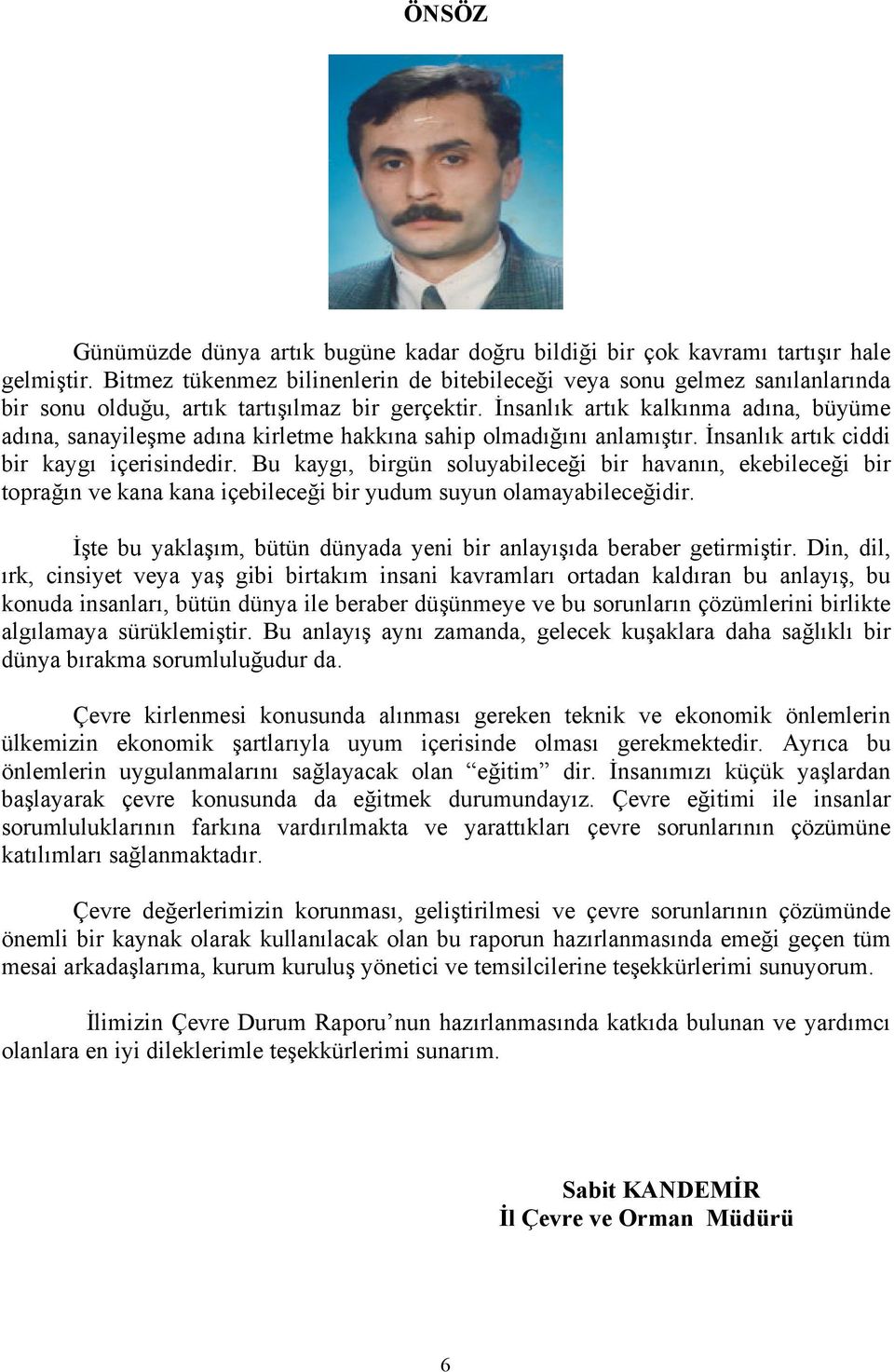 İnsanlık artık kalkınma adına, büyüme adına, sanayileşme adına kirletme hakkına sahip olmadığını anlamıştır. İnsanlık artık ciddi bir kaygı içerisindedir.